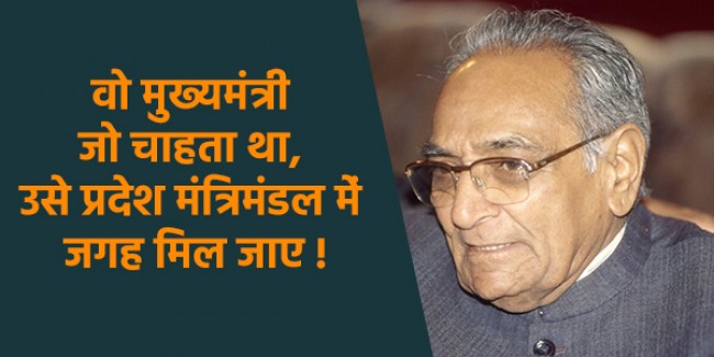 वो मुख्यमंत्री जो चाहता था, उसे प्रदेश मंत्रिमंडल में जगह मिल जाए !